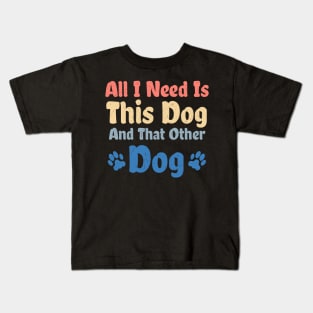 All I Need Is This Dog And That Other Dog Kids T-Shirt